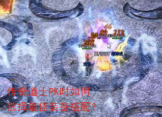 传奇道士PK时如何选择最佳装备搭配? 传奇道士PK时如何选择最佳装备搭配?