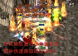 如何挑战复古传奇超变地图并快速获取顶级装备? 如何挑战复古传奇超变地图并快速获取顶级装备?