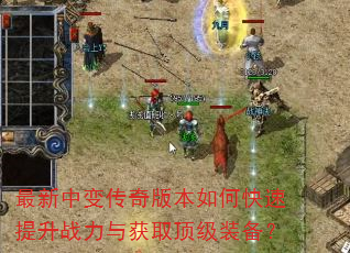 最新中变传奇版本如何快速提升战力与获取顶级装备? 最新中变传奇版本如何快速提升战力与获取顶级装备?