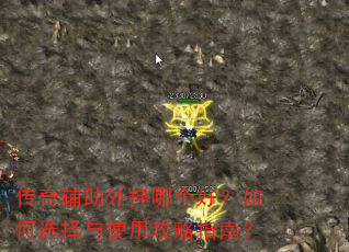 传奇辅助外挂哪个好?如何选择与使用攻略指南? 传奇辅助外挂哪个好?如何选择与使用攻略指南?