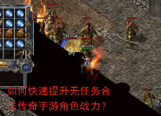 如何快速提升无任务合击传奇手游角色战力? 如何快速提升无任务合击传奇手游角色战力?