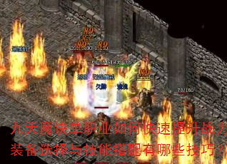 九天魔诀单职业如何快速提升战力?装备选择与技能搭配有哪些技巧? 九天魔诀单职业如何快速提升战力?装备选择与技能搭配有哪些技巧?