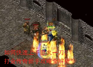 如何快速上手怒火一刀?打金传奇新手攻略全解析 如何快速上手怒火一刀?打金传奇新手攻略全解析