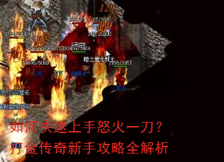 如何快速上手怒火一刀?打金传奇新手攻略全解析 如何快速上手怒火一刀?打金传奇新手攻略全解析