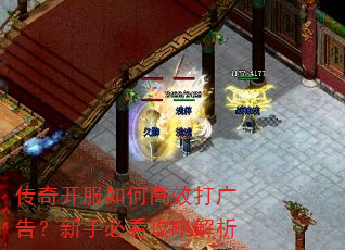 传奇开服如何高效打广告?新手必看攻略解析 传奇开服如何高效打广告?新手必看攻略解析