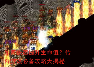 如何快速提升生命值?传奇游戏必备攻略大揭秘 如何快速提升生命值?传奇游戏必备攻略大揭秘