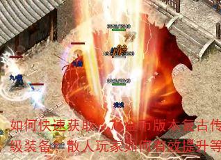 如何快速获取1.76金币版本复古传奇中的高级装备?散人玩家如何有效提升等级与战力? 如何快速获取1.76金币版本复古传奇中的高级装备?散人玩家如何有效提升等级与战力?