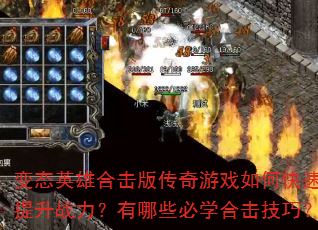 变态英雄合击版传奇游戏如何快速提升战力?有哪些必学合击技巧? 变态英雄合击版传奇游戏如何快速提升战力?有哪些必学合击技巧?