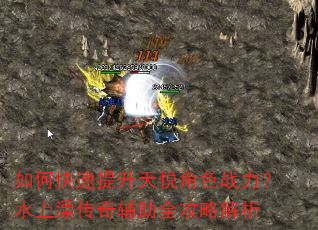 如何快速提升天悦角色战力?水上漂传奇辅助全攻略解析 如何快速提升天悦角色战力?水上漂传奇辅助全攻略解析