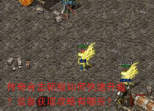 传奇合击新服如何快速升级?装备获取攻略有哪些? 传奇合击新服如何快速升级?装备获取攻略有哪些?