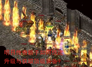 明日传奇新手如何快速升级与获取顶级装备? 明日传奇新手如何快速升级与获取顶级装备?