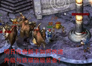 明日传奇新手如何快速升级与获取顶级装备? 明日传奇新手如何快速升级与获取顶级装备?