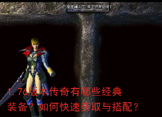 1.76版本传奇有哪些经典装备?如何快速获取与搭配? 1.76版本传奇有哪些经典装备?如何快速获取与搭配?