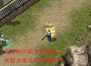 开传奇SF需注意哪些关键步骤与常见陷阱? 开传奇SF需注意哪些关键步骤与常见陷阱?