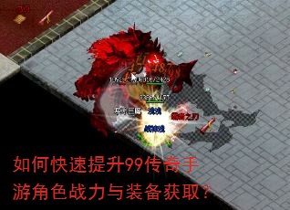 如何快速提升99传奇手游角色战力与装备获取? 如何快速提升99传奇手游角色战力与装备获取?