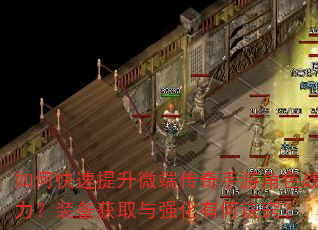 如何快速提升微端传奇手游角色战力?装备获取与强化有何诀窍? 如何快速提升微端传奇手游角色战力?装备获取与强化有何诀窍?