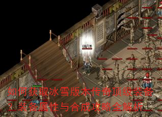 如何获取冰雪版本传奇顶级装备?装备属性与合成攻略全解析 如何获取冰雪版本传奇顶级装备?装备属性与合成攻略全解析